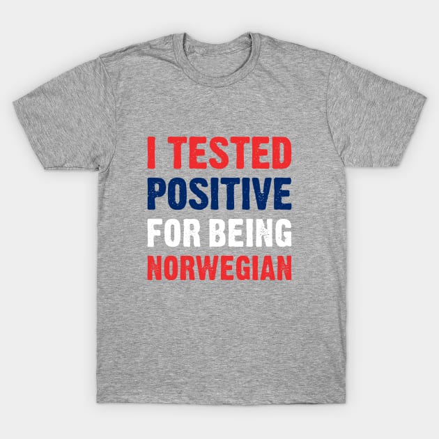 I Tested Positive For Being Norwegian T-Shirt by TikOLoRd